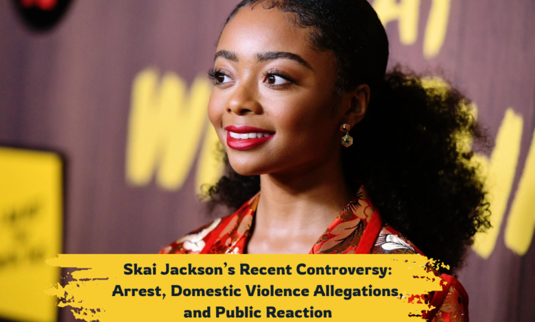 Skai Jackson Arrest, Domestic Violence Allegations, and Public Reaction