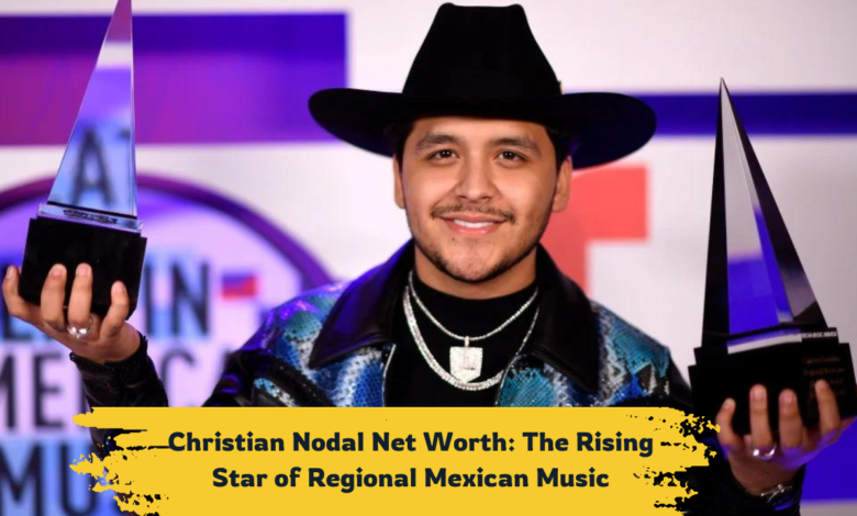 Christian Nodal Net Worth-2024 and Mexican Music