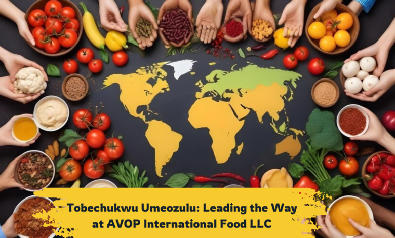 Tobechukwu Umeozulu the Way at AVOP International Food LLC