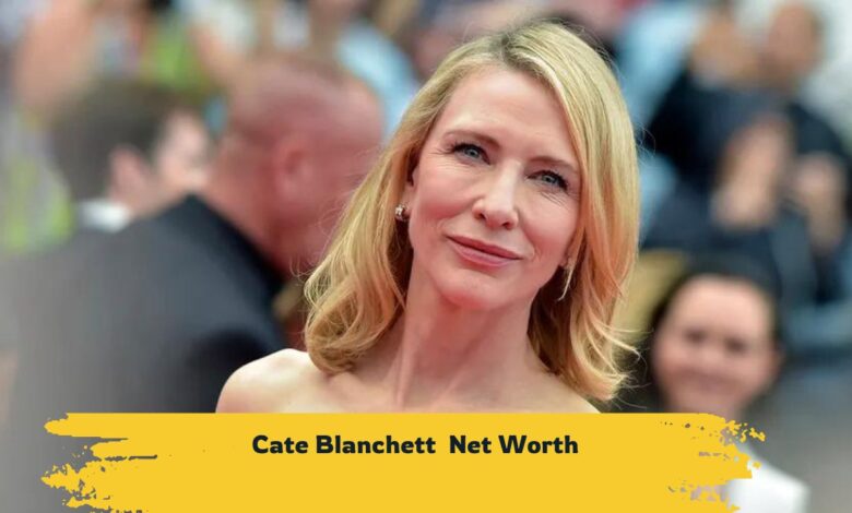 Cate Blanchett Net Worth 2024 and Famous actress