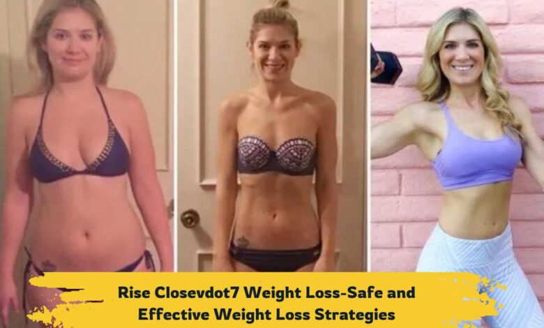 Rise Closevdot7 Weight Loss - Safe and Effective Weight Loss Strategies