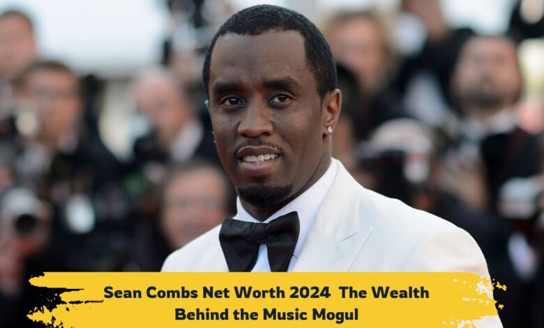 Sean Combs Net Worth 2024: The Wealth Behind the Music Mogul